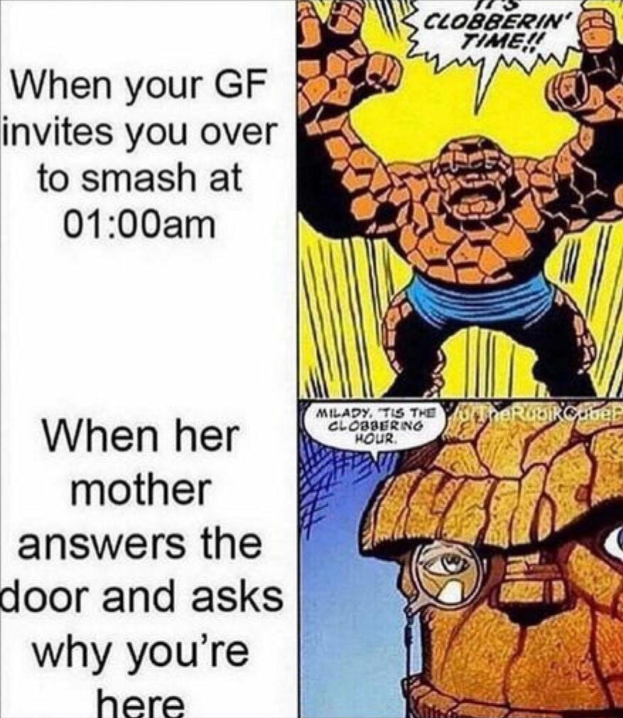 clobbering hour meme - Clobberin' Time! When your Gf invites you over to smash at am Milady. Tis The Globierno Hour When her mother answers the door and asks why you're here