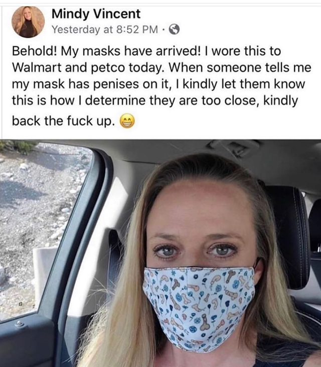 photo caption - Mindy Vincent Yesterday at > Behold! My masks have arrived! I wore this to Walmart and petco today. When someone tells me my mask has penises on it, I kindly let them know this is how I determine they are too close, kindly back the fuck up