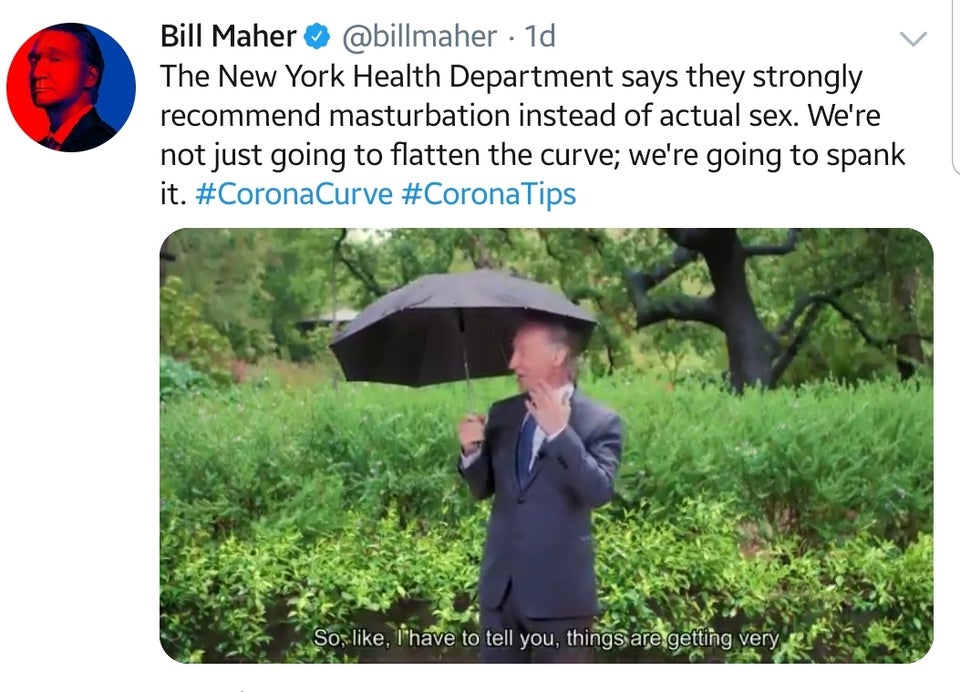 grass - Bill Maher 1d The New York Health Department says they strongly recommend masturbation instead of actual sex. We're not just going to flatten the curve; we're going to spank it. Tips So, , I have to tell you, things are getting very