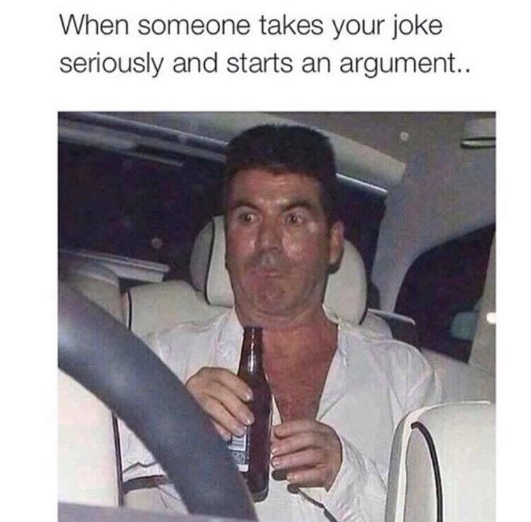 simon cowell meme - When someone takes your joke seriously and starts an argument..