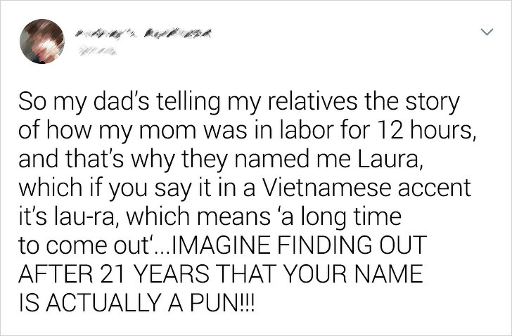 handwriting - So my dad's telling my relatives the story of how my mom was in labor for 12 hours, and that's why they named me Laura, which if you say it in a Vietnamese accent it's laura, which means a long time to come out'...Imagine Finding Out After 2