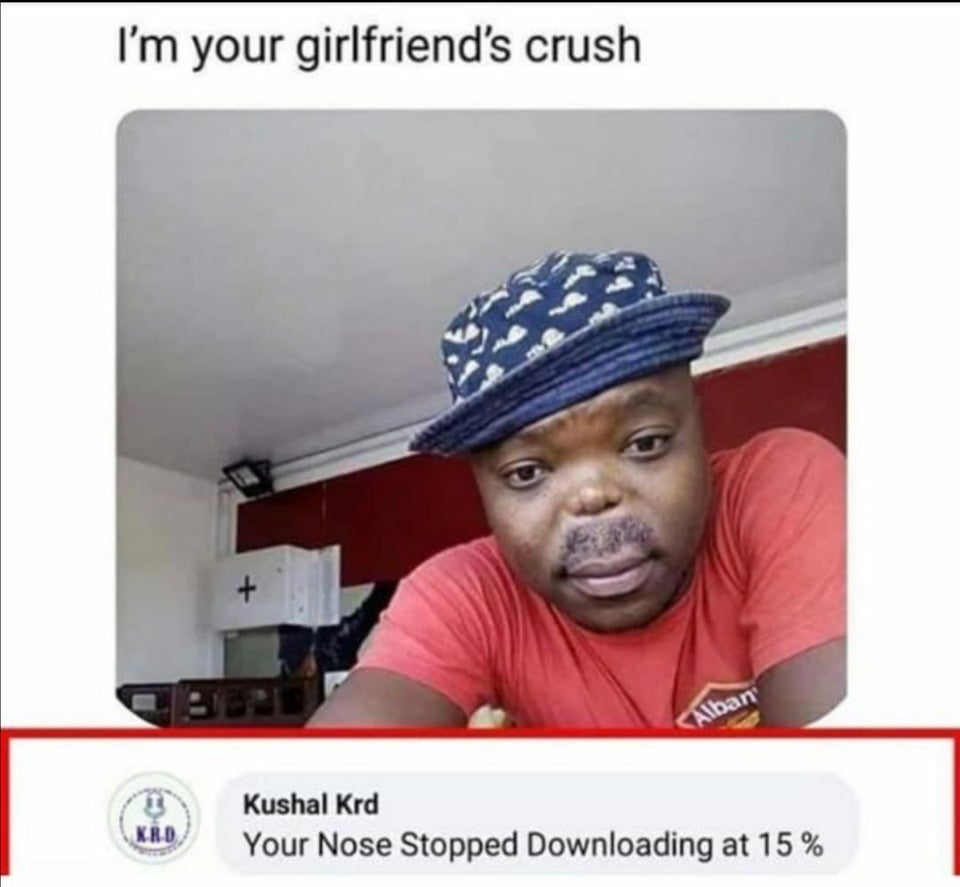 your nose stopped downloading - I'm your girlfriend's crush Kushal Krd Your Nose Stopped Downloading at 15%