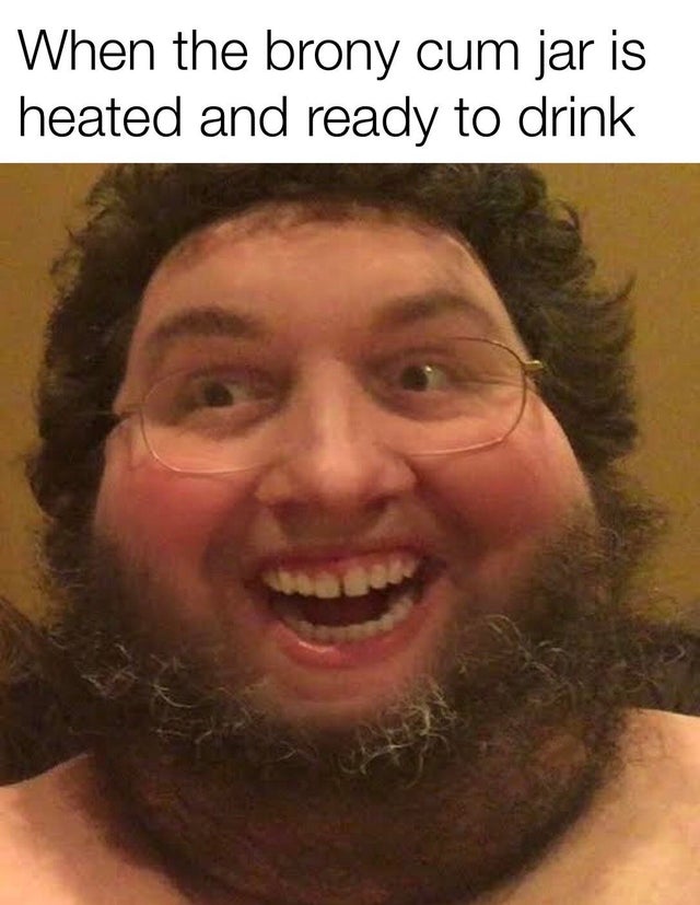 beard - When the brony cum jar is heated and ready to drink