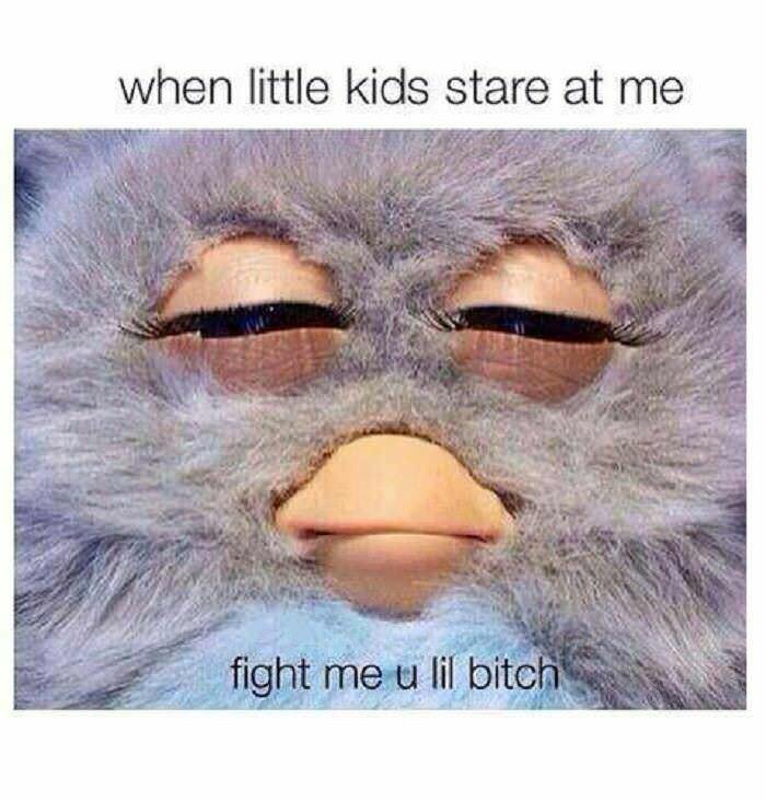 fight me furby meme - when little kids stare at me fight me u lil bitch