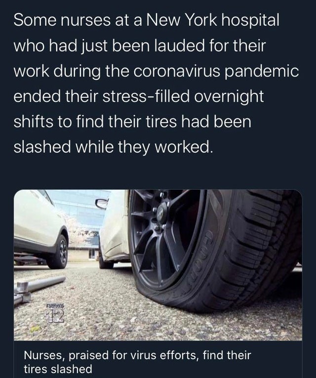 car - Some nurses at a New York hospital who had just been lauded for their work during the coronavirus pandemic ended their stressfilled overnight shifts to find their tires had been slashed while they worked. Nurses, praised for virus efforts, find thei