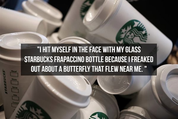 starbucks new - "I Hit Myself In The Face With My Glass Starbucks Frapaccino Bottle Because I Freaked Out About A Butterfly That Flew Near Me." Starbucks