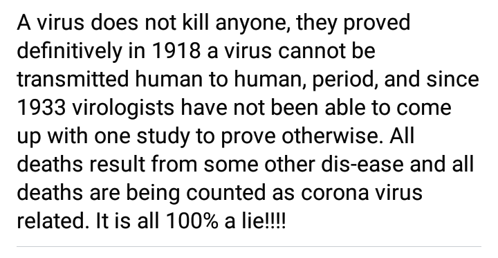 A virus does not kill anyone, they proved definitively in 1918 a virus cannot be transmitted human to human, period, and since 1933 virologists have not been able to come up with one study to prove otherwise. All deaths result from some other disease and…