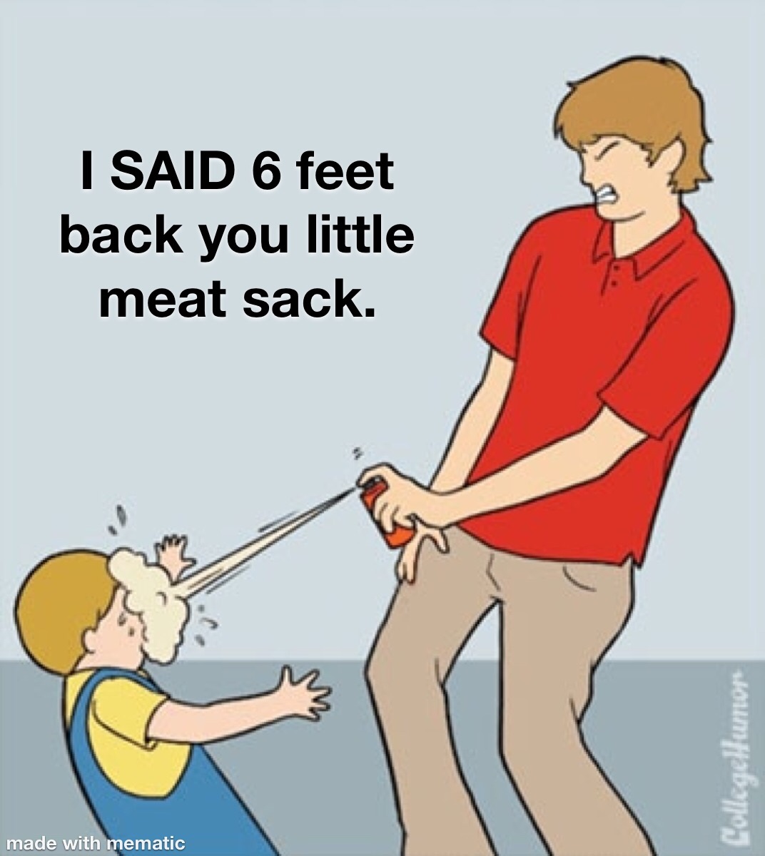 thing that came out of your girlfriend keeps asking for food - I Said 6 feet back you little meat sack. CollegeHumor made with mematic