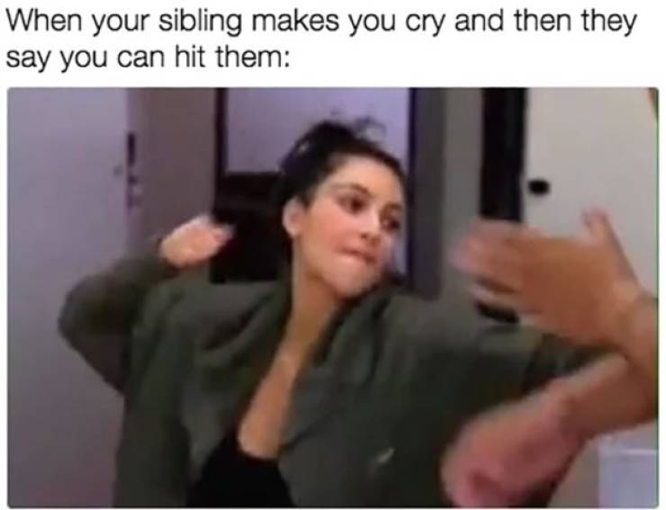 have two moods meme - When your sibling makes you cry and then they say you can hit them