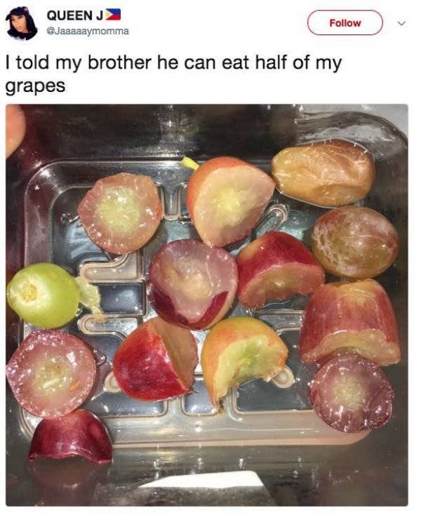 told my brother he could eat half my grapes - Queen J Jaaaaaymomma I told my brother he can eat half of my grapes