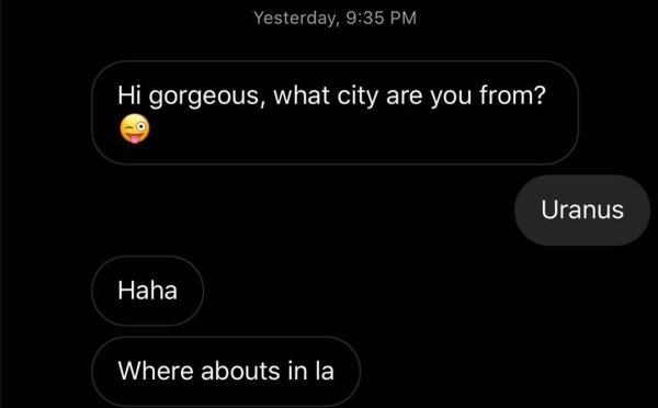 screenshot - Yesterday, Hi gorgeous, what city are you from? Uranus Haha Where abouts in la