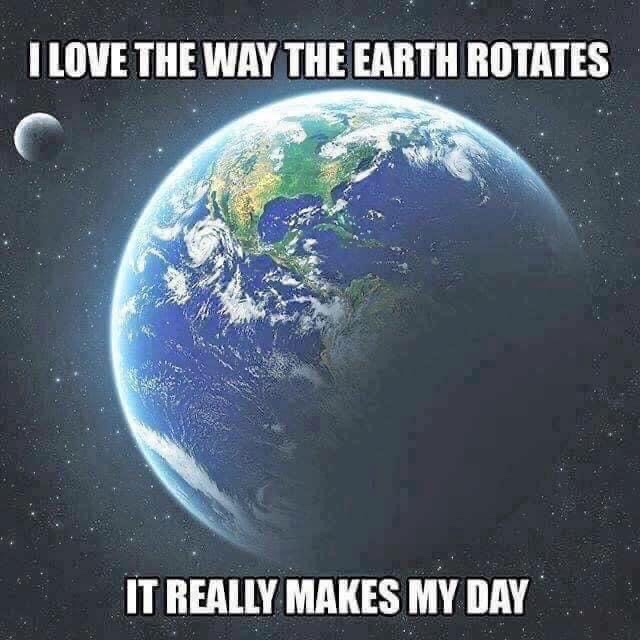 good puns - I Love The Way The Earth Rotates It Really Makes My Day