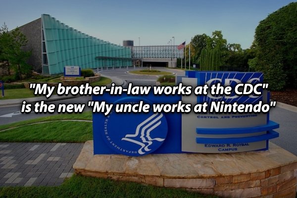 united states centers for disease control and prevention - . D "My brotherinlaw works at the Cdc" is the new "My uncle works at Nintendo" Edward R Royal