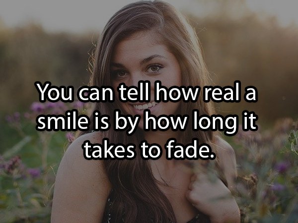 photo caption - You can tell how real a smile is by how long it takes to fade.