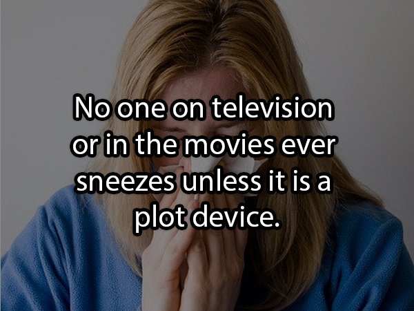 michigan state university - No one on television or in the movies ever sneezes unless it is a plot device.