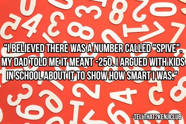 Number - um 20 34 ECO7 Tbelieved There Was A Number Called "Spive". My Dad Told Meit Meant250. I Argued With Kids In Schooliaboutusto Showhow Smartuwas Tellthatzkenjiclub