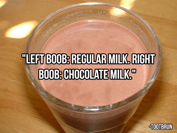 chocolate milk - "Left Boob Regular Milk. Right Boob Chocolate Milk." Tootbrun