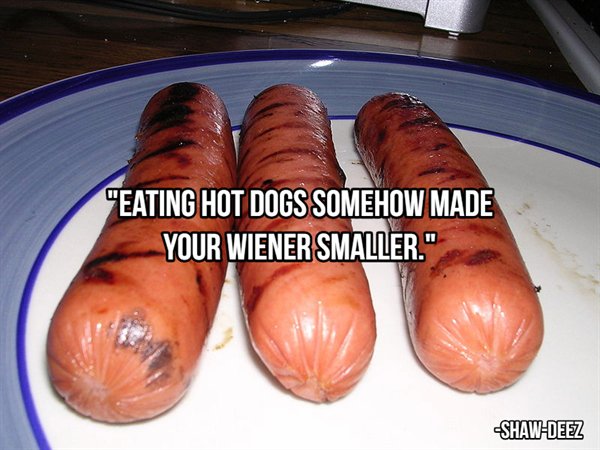 catfish bit - "Eating Hot Dogs Somehow Made Your Wiener Smaller." ShawDeez