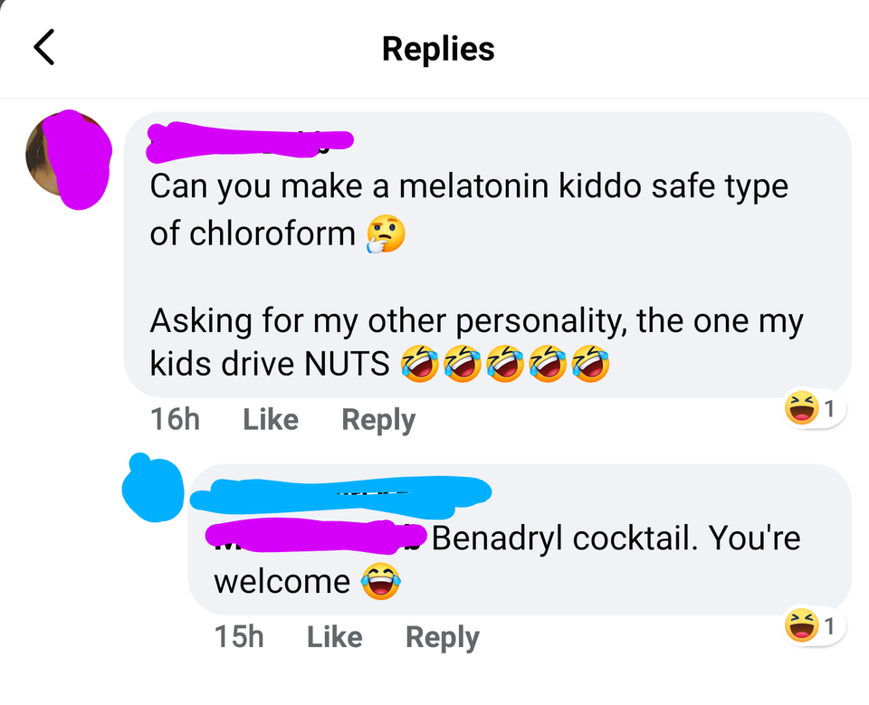 point - Replies Can you make a melatonin kiddo safe type of chloroform Asking for my other personality, the one my kids drive Nuts 16h Benadryl cocktail. You're welcome 15h