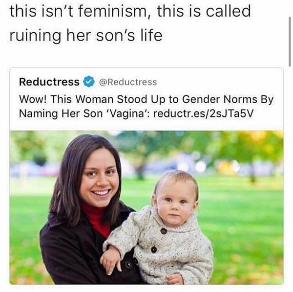 naming son vagina - this isn't feminism, this is called ruining her son's life Reductress Wow! This Woman Stood Up to Gender Norms By Naming Her Son 'Vagina' reductr.es2sJTa5V