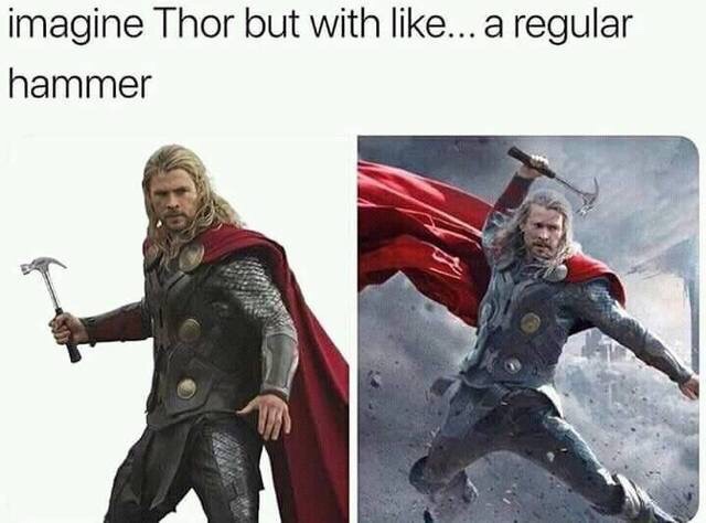 thor with a regular hammer - imagine Thor but with ... a regular hammer