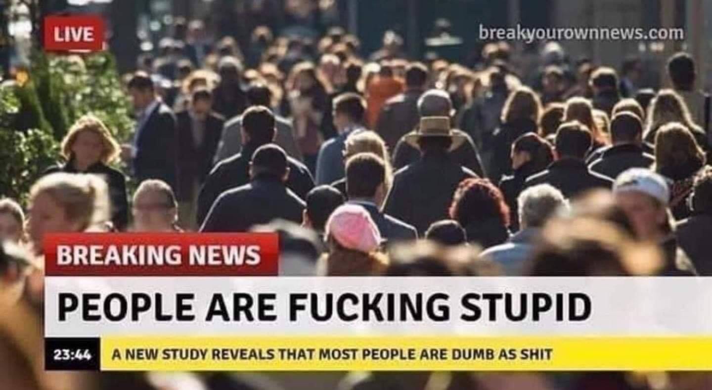 people are stupid breaking news - Live breakyourownnews.com Breaking News People Are Fucking Stupid A New Study Reveals That Most People Are Dumb As Shit
