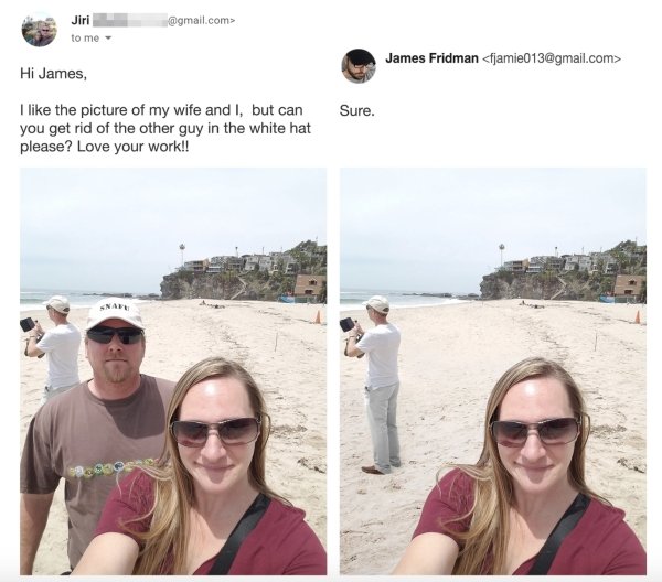 james fridman - .com> Jiri to me James Fridman  Hi James, Sure. I the picture of my wife and I, but can you get rid of the other guy in the white hat please? Love your work!!