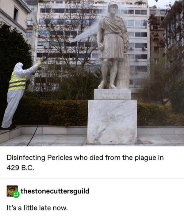 pericles still being disinfected - Unis , Disinfecting Pericles who died from the plague in 429 B.C. thestonecuttersguild It's a little late now.