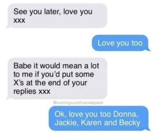 diagram - See you later, love you Xxx Love you too Babe it would mean a lot to me if you'd put some X's at the end of your replies Xxx Brunning out Bspss Ok, love you too Donna, Jackie, Karen and Becky