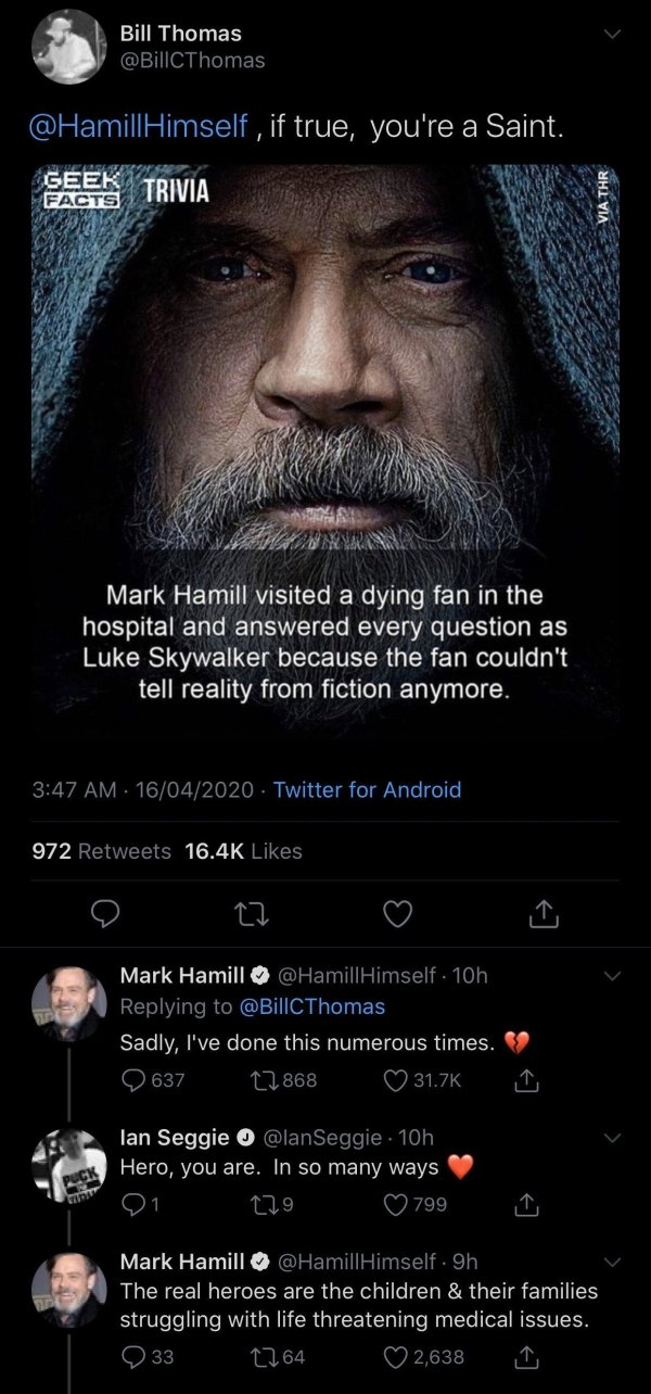 poster - Bill Thomas Thomas Himself, if true, you're a Saint. Seek Trivia Via Thr Mark Hamill visited a dying fan in the hospital and answered every question as Luke Skywalker because the fan couldn't tell reality from fiction anymore. 16042020 Twitter fo