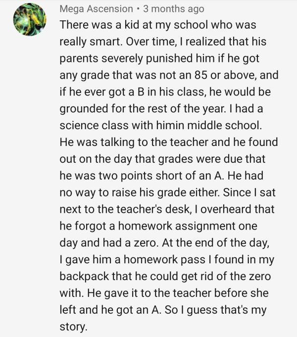 document - Mega Ascension. 3 months ago There was a kid at my school who was really smart. Over time, I realized that his parents severely punished him if he got any grade that was not an 85 or above, and if he ever got a B in his class, he would be groun