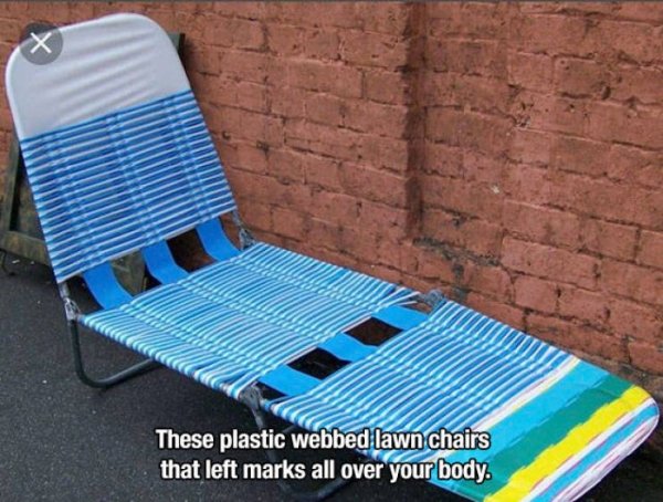 1990s - These plastic webbed lawn chairs 7that left marks all over your body.