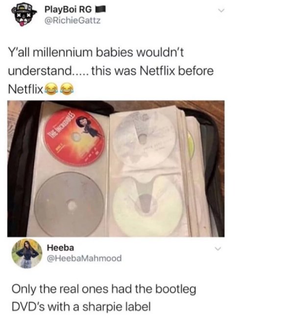 Joke - PlayBoi Rg Y'all millennium babies wouldn't understand..... this was Netflix before Netflix Heeba Only the real ones had the bootleg Dvd's with a sharpie label