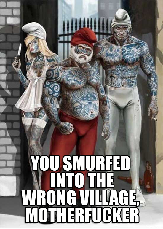 funny smurfs - You Smurfed Into The Wrong Village Motherfucker