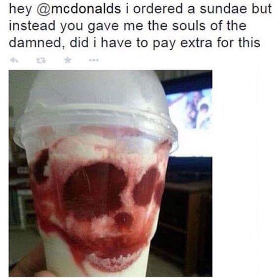 mcdonalds souls of the damned - hey i ordered a sundae but instead you gave me the souls of the damned, did i have to pay extra for this