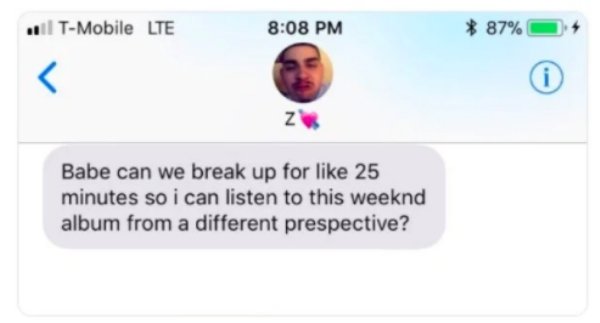 multimedia - .. TMobile Lte 87% Babe can we break up for 25 minutes so i can listen to this weeknd album from a different prespective?