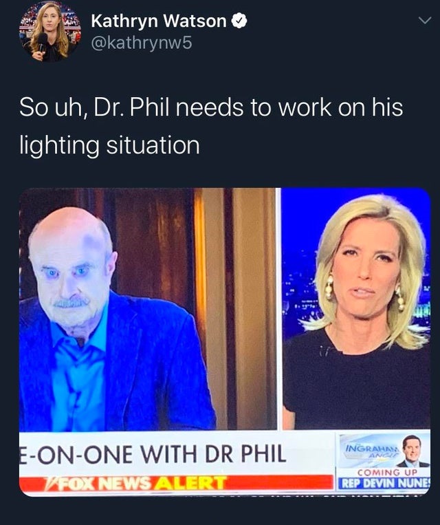 media - Kathryn Watson So uh, Dr. Phil needs to work on his lighting situation OnOne With Dr Phil Ingrahan Fox News Alert Coming Up Rep Devin Nune