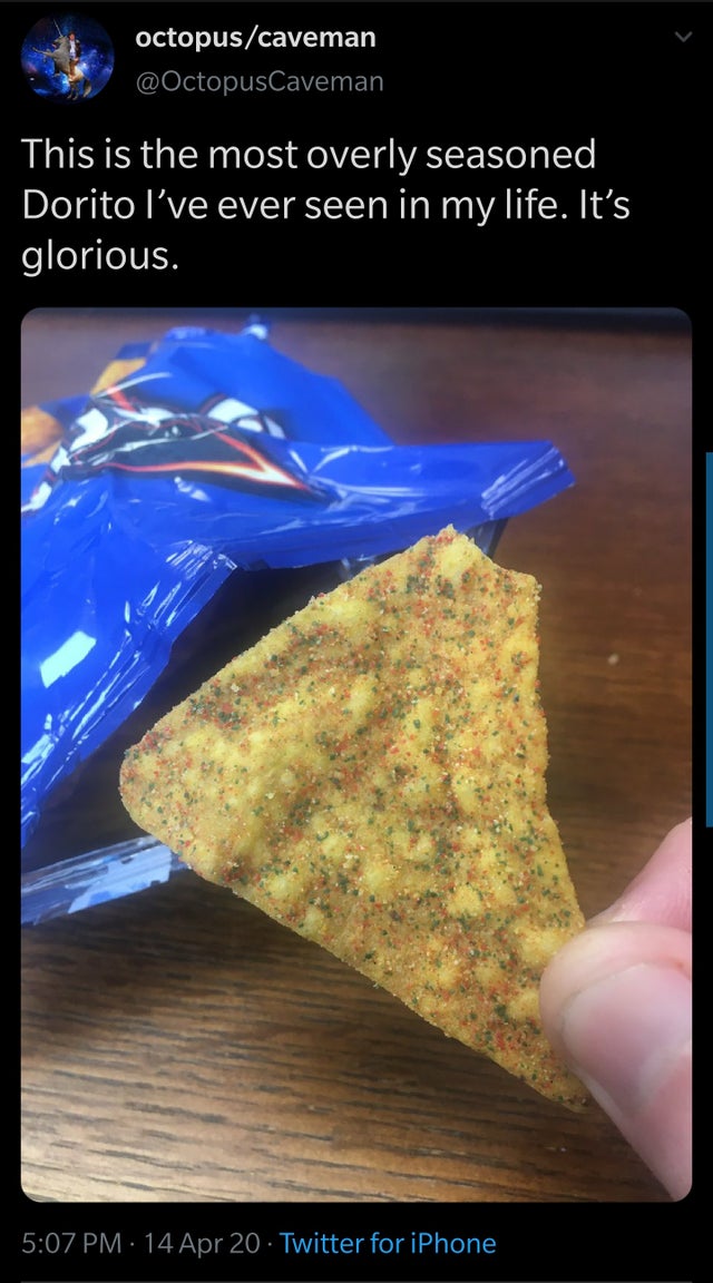 screenshot - octopuscaveman This is the most overly seasoned Dorito l've ever seen in my life. It's glorious. 14 Apr 20 Twitter for iPhone