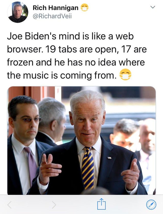 uncle joe biden - Rich Hannigan Veii Joe Biden's mind is a web browser. 19 tabs are open, 17 are frozen and he has no idea where the music is coming from.