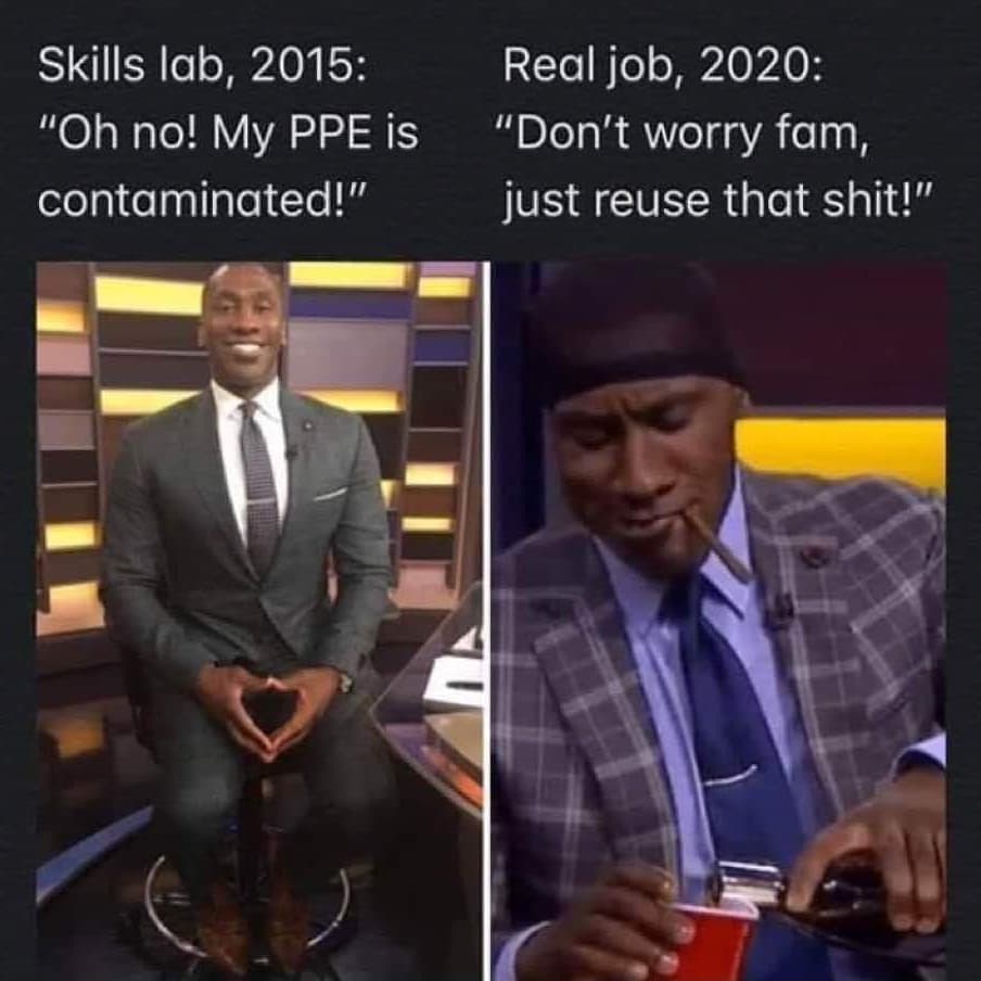 shannon sharpe work meme - Skills lab, 2015 "Oh no! My Ppe is contaminated!" Real job, 2020 "Don't worry fam, just reuse that shit!"