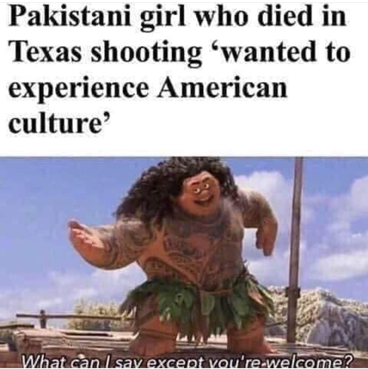 good meme - Pakistani girl who died in Texas shooting 'wanted to experience American culture What can I say except you're welcome?