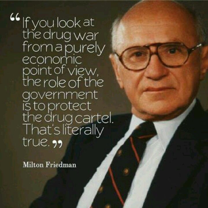 war on drugs quotes - 66 if you look at the drug war fromapurely economic point of view, the role of the government is to protect the drug cartel. That's literally true.99 Milton Friedman