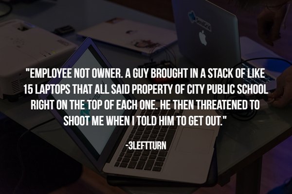 dad and daughter quotes - "Employee Not Owner. A Guy Brought In A Stack Of 15 Laptops That All Said Property Of City Public School Right On The Top Of Each One. He Then Threatened To Shoot Me When I Told Him To Get Out." 3LEFTTURN