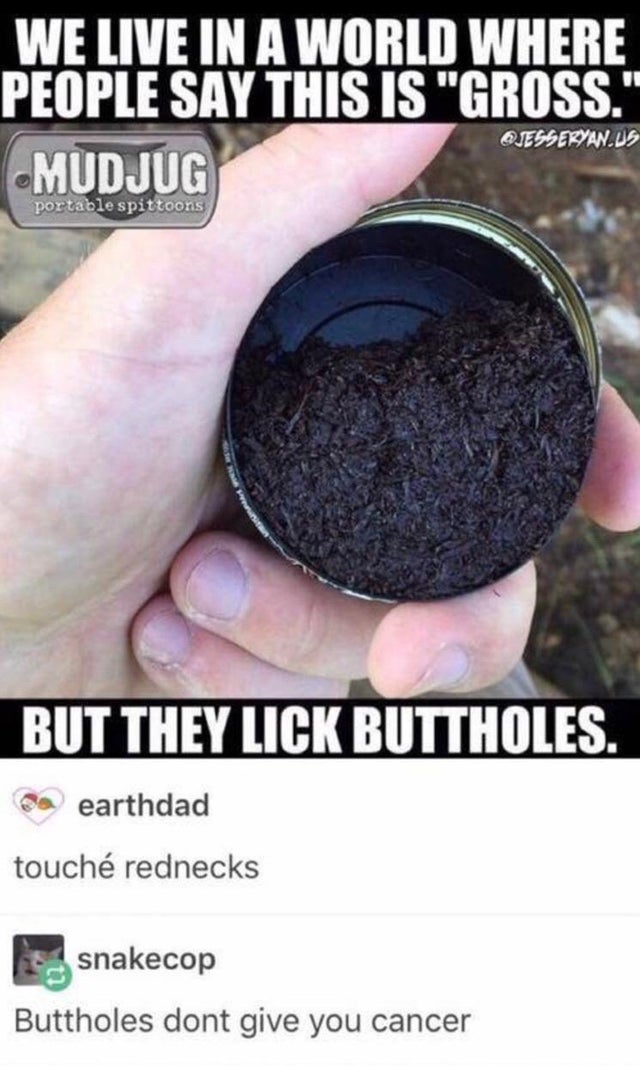 we are in a world - We Live In A World Where People Say This Is "Gross." Mudjug Jessebyan.Us portable spittoons But They Lick Buttholes. Da earthdad touch rednecks snakecop Buttholes dont give you cancer