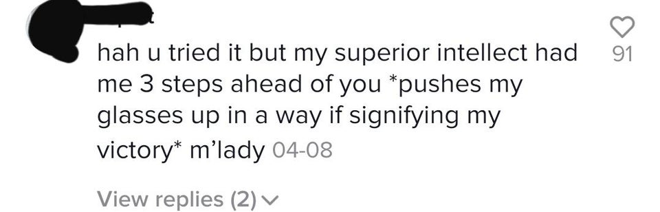 writing - 91 hah u tried it but my superior intellect had me 3 steps ahead of you pushes my glasses up in a way if signifying my victory mlady 0408 View replies 2 V