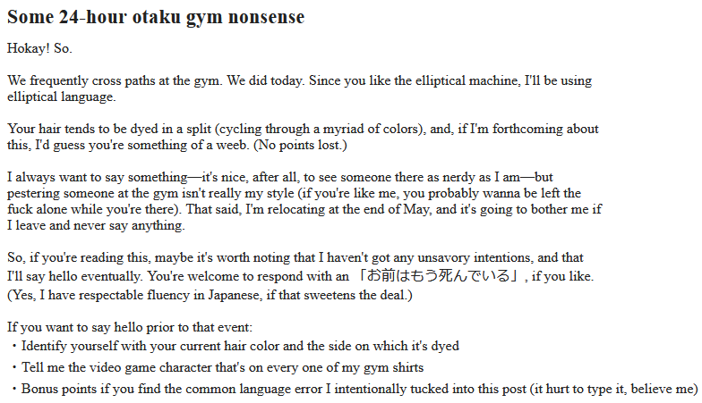 document - Some 24hour otaku gym nonsense Hokay! So. We frequently cross paths at the gym. We did today. Since you the elliptical machine. I'll be using elliptical language. Your hair tends to be dyed in a split cycling through a myriad of colors, and, if