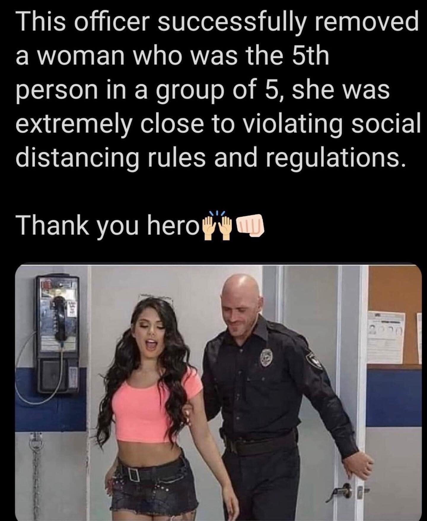 This officer successfully removed a woman who was the 5th person in a group of 5, she was extremely close to violating social distancing rules and regulations. Thank you herovm