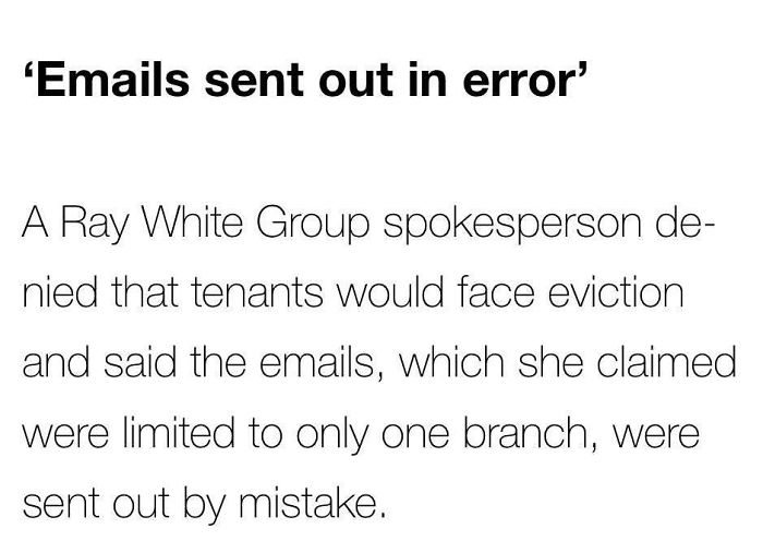 Laughter - 'Emails sent out in error A Ray White Group spokesperson de nied that tenants would face eviction and said the emails, which she claimed were limited to only one branch, were sent out by mistake.