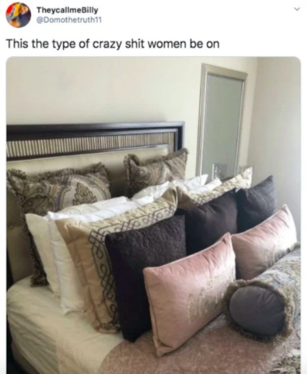 bed with alot of pillows meme - TheycallmeBilly This the type of crazy shit women be on