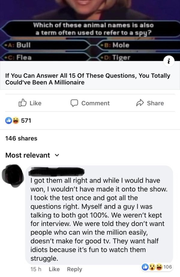 screenshot - Which of these animal names is also a term often used to refer to a spy? A Bull B Mole C Flea D Tiger If You Can Answer All 15 Of These Questions, You Totally Could've Been A Millionaire Comment 571 146 Most relevant I got them all right and 